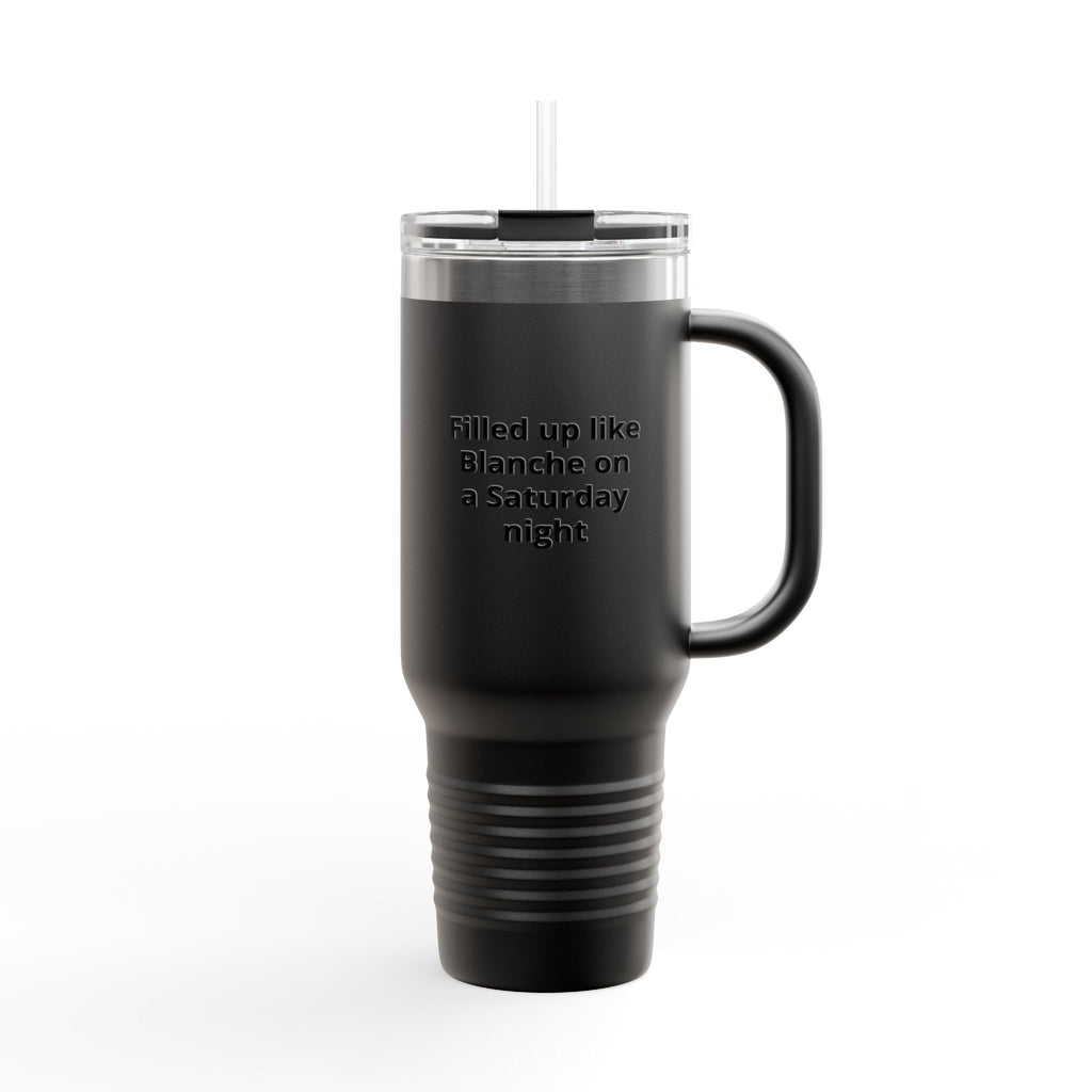 40oz Insulated Travel Mug — "Filled up like Blanche on a Saturday night" Funny Southern Comfort Tumbler